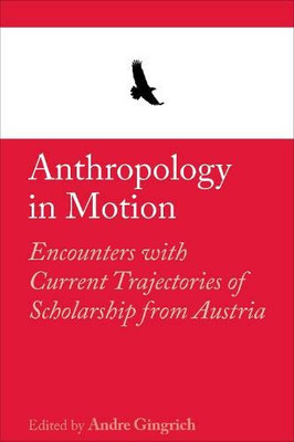 Anthropology In Motion : Encounters With Current Trajectories Of Scholarship From Austria