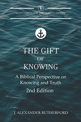 The Gift Of Knowing : A Biblical Perspective On Knowing And Truth - 2Nd Edition