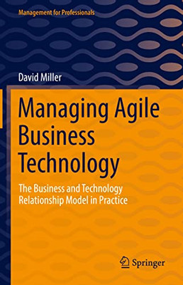 Managing Agile Business Technology : The Business And Technology Relationship Model In Practice