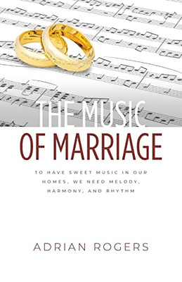 The Music Of Marriage : To Have Sweet Music In Our Homes, We Need Melody, Harmony, And Rhythm