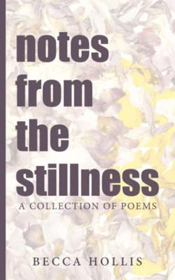 Notes From The Stillness : A Collection Of Poems