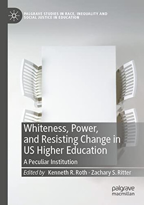 Whiteness, Power, And Resisting Change In Us Higher Education : A Peculiar Institution