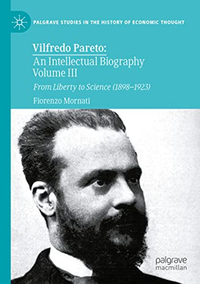 Vilfredo Pareto: An Intellectual Biography Volume Iii : From Liberty To Science (18981923)