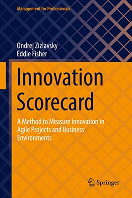 Innovation Scorecard : A Method To Measure Innovation In Agile Projects And Business Environments