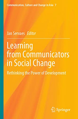 Learning From Communicators In Social Change : Rethinking The Power Of Development Learning From Communicators In Social Change : Rethinking The Power Of Development