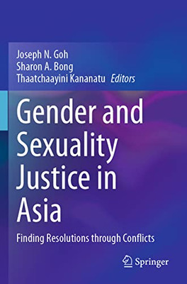 Gender And Sexuality Justice In Asia : Finding Resolutions Through Conflicts