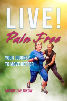 Live! Pain Free : Your Journey To Move Better