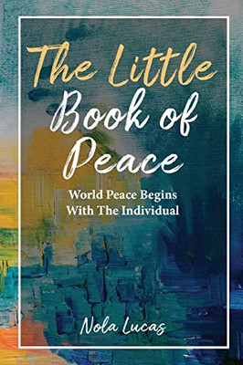The Little Book Of Peace: World Peace Begins With The Individual
