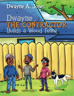 Dwayne The Contractor Builds A Wood Fence - 9781737406846