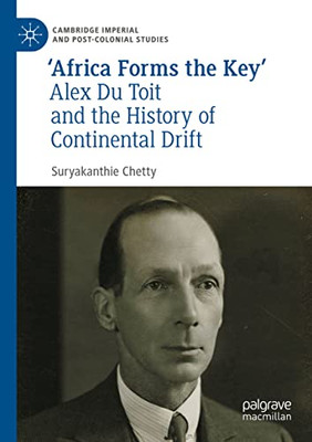 Africa Forms The Key : Alex Du Toit And The History Of Continental Drift