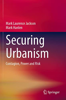 Securing Urbanism : Contagion, Power And Risk