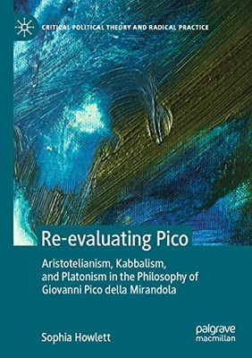 Re-Evaluating Pico : Aristotelianism, Kabbalism, And Platonism In The Philosophy Of Giovanni Pico Della Mirandola