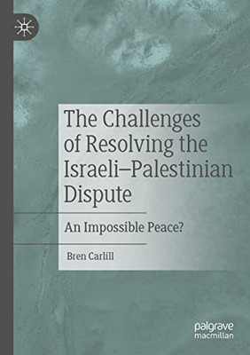 The Challenges Of Resolving The IsraeliPalestinian Dispute : An Impossible Peace?