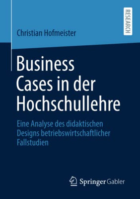Business Cases In Der Hochschullehre : Eine Analyse Des Didaktischen Designs Betriebswirtschaftlicher Fallstudien
