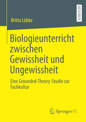 Biologieunterricht Zwischen Gewissheit Und Ungewissheit : Eine Grounded-Theory-Studie Zur Fachkultur