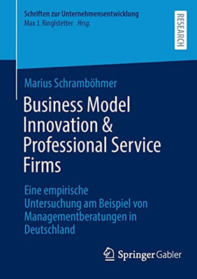 Business Model Innovation & Professional Service Firms : Eine Empirische Untersuchung Am Beispiel Von Managementberatungen In Deutschland