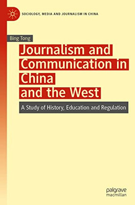 Journalism And Communication In China And The West : A Study Of History, Education And Regulation