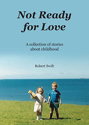 Not Ready For Love: A Collection Of Stories About Childhood