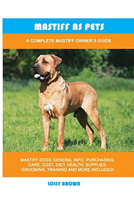 Mastiff As Pets : A Complete Mastiff Owner'S Guide