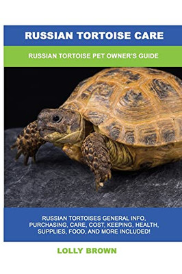 Russian Tortoise Care : Russian Tortoise Pet Owner'S Guide