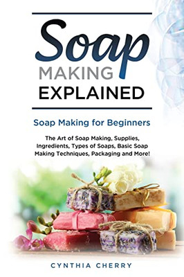 Soap Making Explained : Soap Making For Beginners