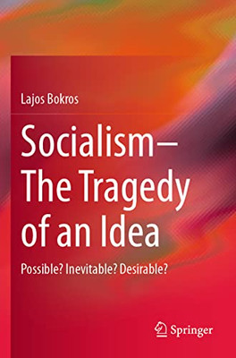 SocialismThe Tragedy Of An Idea : Possible? Inevitable? Desirable?