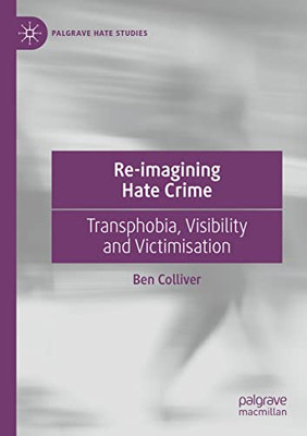 Re-Imagining Hate Crime : Transphobia, Visibility And Victimisation