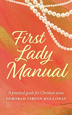 First Lady Manual : A Practical Guide For Christian Wives - 9781685152567