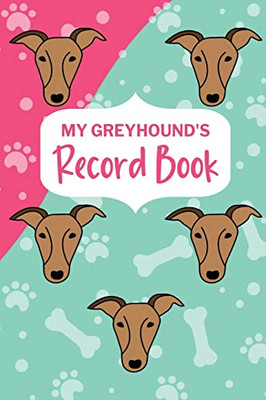 My Greyhound'S Record Book : Italian Greyhound Log Book, Dog Training Log, Pet Health Records Keeper, New Puppy Gift, Puppy Shower Gift