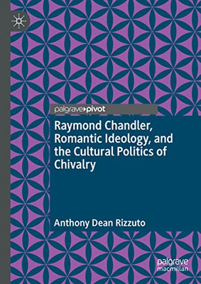 Raymond Chandler, Romantic Ideology, And The Cultural Politics Of Chivalry