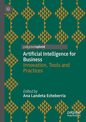 Artificial Intelligence For Business : Innovation, Tools And Practices