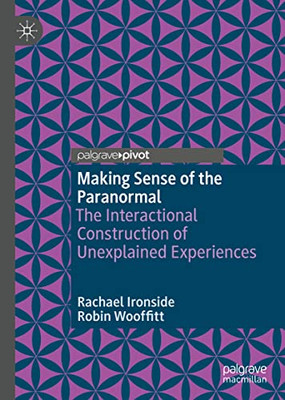 Making Sense Of The Paranormal : The Interactional Construction Of Unexplained Experiences