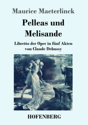 Pelleas Und Melisande : Libretto Der Oper In Fünf Akten Von Claude Debussy