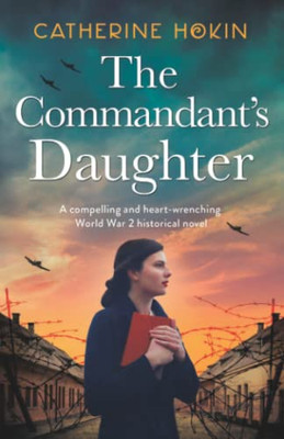 The Commandant'S Daughter : A Compelling And Heart-Wrenching World War 2 Historical Novel