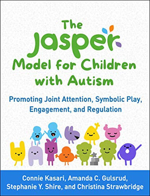 The Jasper Model For Children With Autism : Promoting Joint Attention, Symbolic Play, Engagement, And Regulation - 9781462547562