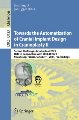 Towards The Automatization Of Cranial Implant Design In Cranioplasty Ii : Second Challenge, Autoimplant 2021, Held In Conjunction With Miccai 2021, Strasbourg, France, October 1, 2021, Proceedings