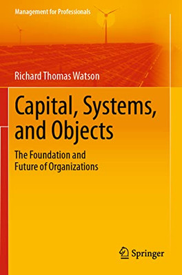 Capital, Systems, And Objects : The Foundation And Future Of Organizations