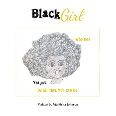 Black Girl : Who Me? Yes You. Be All That You Can Be