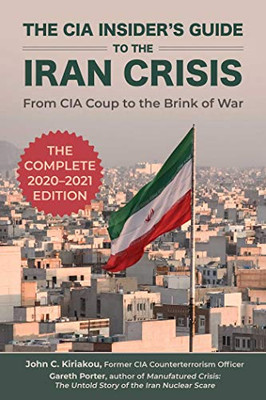 CIA Insider's Guide to the Iran Crisis: From CIA Coup to the Brink of War