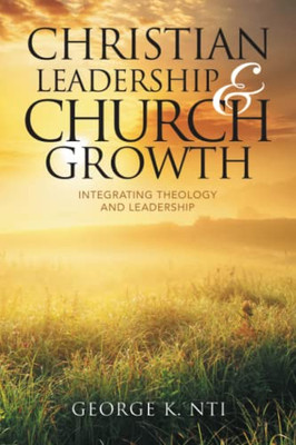 Christian Leadership And Church Growth : Integrating Theology And Leadership - 9781669802822
