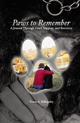 Paws To Remember : A Journal Through Grief, Loss, And Recovery
