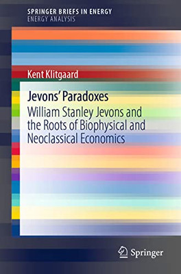 Jevons' Paradoxes : William Stanley Jevons And The Roots Of Biophysical And Neoclassical Economics