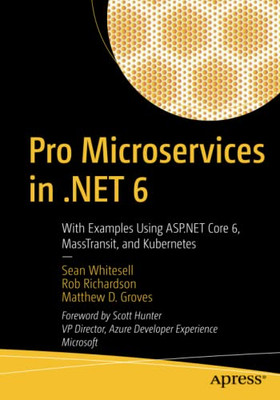 Pro Microservices In .Net 6 : With Examples Using Asp.Net Core 6, Masstransit, And Kubernetes