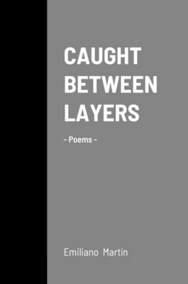 Caught Between Layers : -Poems-