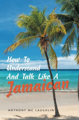 How To Understand And Talk Like A Jamaican - 9781664196766