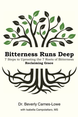 Bitterness Runs Deep : 7 Steps To Uprooting The 7 Roots Of Bitterness And Reclaiming Grace - 9781669802259