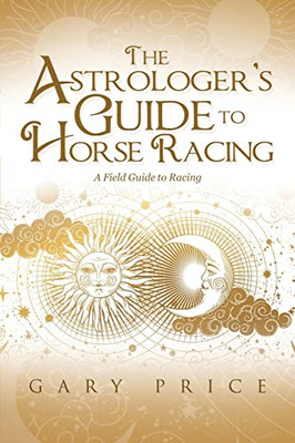 The Astrologer'S Guide To Horse Racing : A Field Guide To Racing