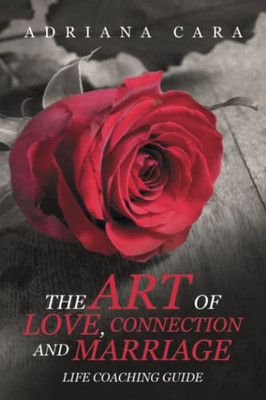 The Art Of Love, Connection And Marriage : Life Coaching Guide
