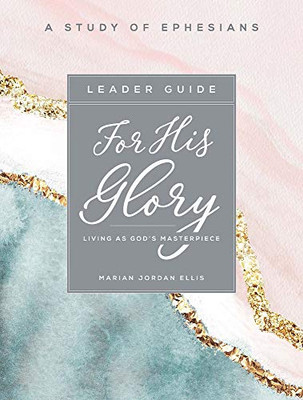 For His Glory - Women's Bible Study Leader Guide: Living as God's Masterpiece