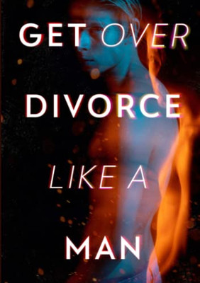 Get Over Divorce Like A Man - 9781471769047